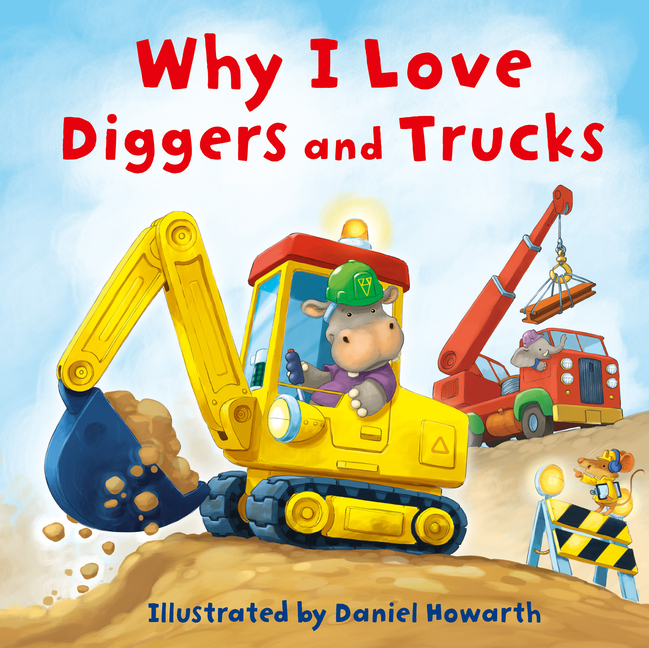 Why I Love Diggers and Trucks  A new fun  illustrated children s picture book about construction ve