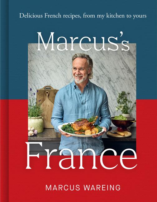 Marcus's France: Delicious French Recipes, from My Kitchen to Yours