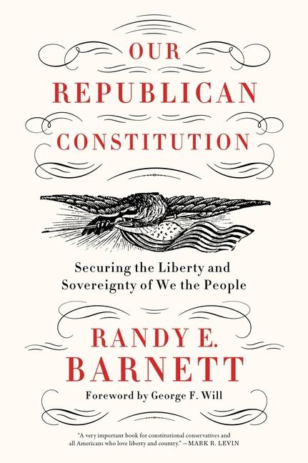 Our Republican Constitution: Securing the Liberty and Sovereignty of We the People