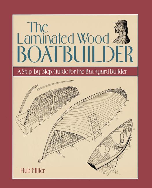 Laminated Wood Boatbuilder: A Step-By-Step Guide for the Backyard Builder