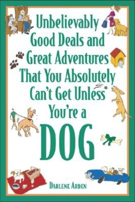 Unbelievably Good Deals and Great Adventures That You Absolutely Can't Get Unless You're a Dog