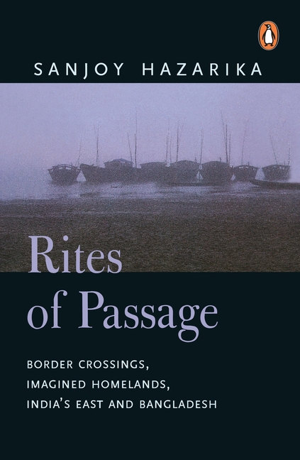 Rites of Passage: Border Corssisngs, Imagined Homelands, India's East and Bangladesh