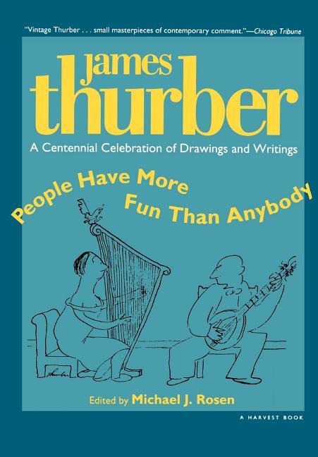 People Have More Fun Than Anybody: A Centennial Celebration of Drawings and Writings by James Thurbe