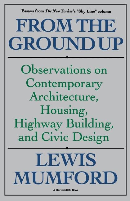 From the Ground Up: Observations on Contemporary Architecture, Housing, Highway Building, and Civic 