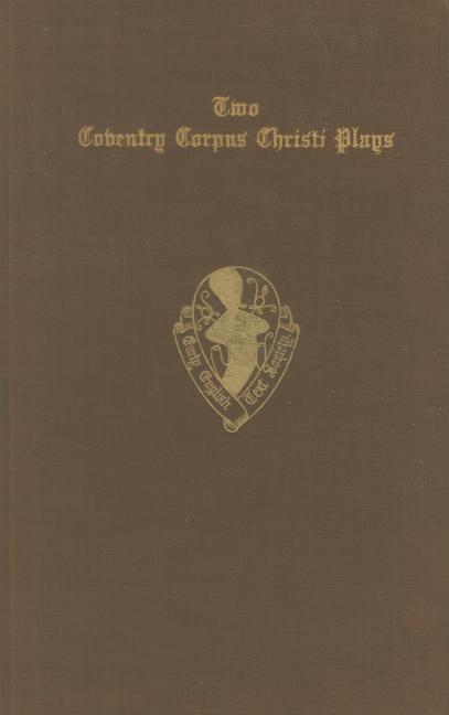Two Coventry Corpus Christi Plays: 1. the Shearman and Taylor's Pageant, and 2. the Weavers' Pageant