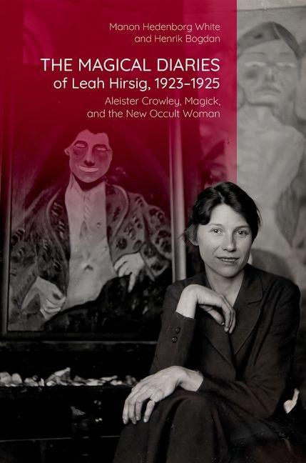 Magical Diaries of Leah Hirsig, 1923-1925: Aleister Crowley, Magick, and the New Occult Woman