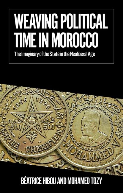 Weaving Political Time in Morocco: The Imaginary of the State in the Neoliberal Age