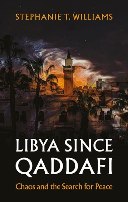 Libya Since Qaddafi: Chaos and the Search for Peace
