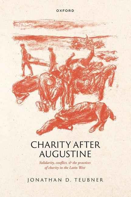Charity After Augustine: Solidarity, Conflict, and the Practices of Charity in the Latin West