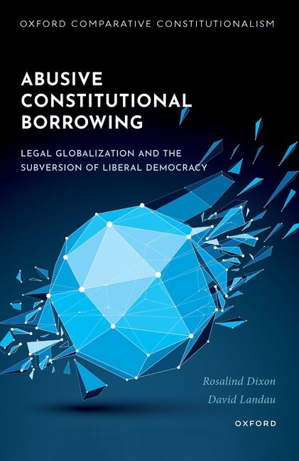 Abusive Constitutional Borrowing: Legal Globalization and the Subversion of Liberal Democracy