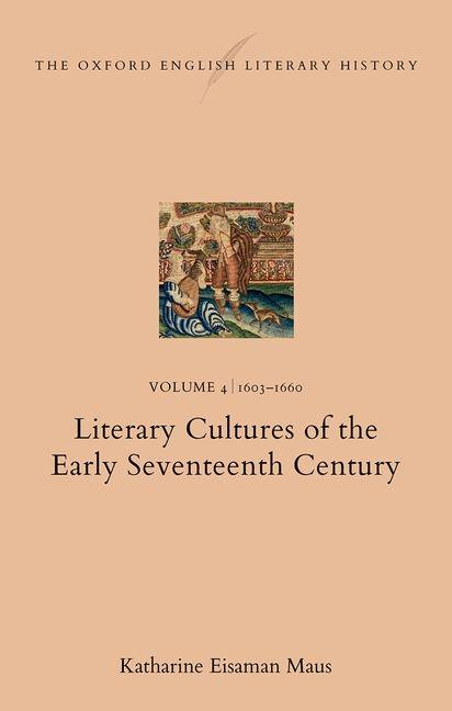 Oxford English Literary History: Volume 4. 1603-1660: Literary Cultures of the Early Seventeenth Cen