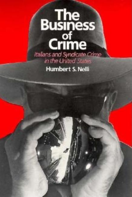 Business of Crime: Italians and Syndicate Crime in the United States