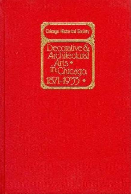 Decorative and Architectural Arts in Chicago, 1871-1933: An Illustrated Guide to the Ceramics and Gl