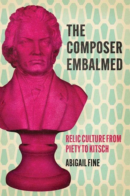 Composer Embalmed: Relic Culture from Piety to Kitsch