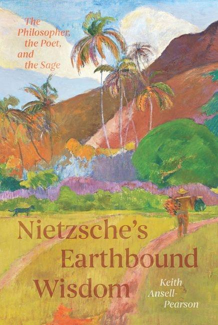 Nietzsche's Earthbound Wisdom: The Philosopher, the Poet, and the Sage