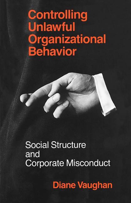 Controlling Unlawful Organizational Behavior: Social Structure and Corporate Misconduct (Revised)