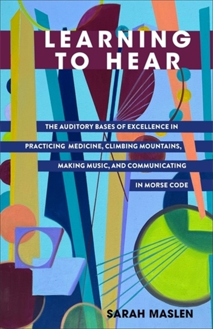 Learning to Hear: The Auditory Bases of Excellence in Practicing Medicine, Climbing Mountains, Makin