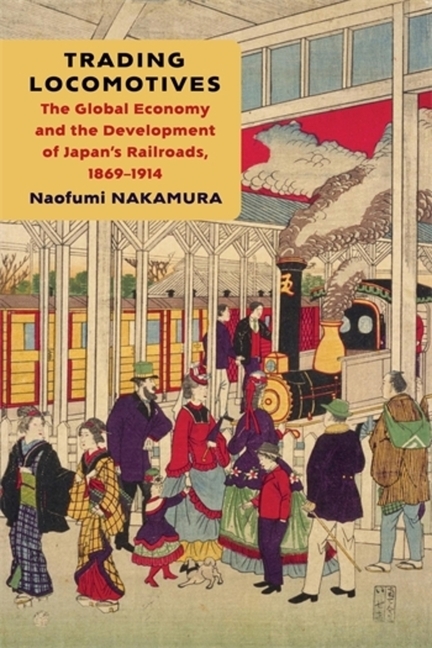Trading Locomotives: The Global Economy and the Development of Japan's Railroads, 1869-1914