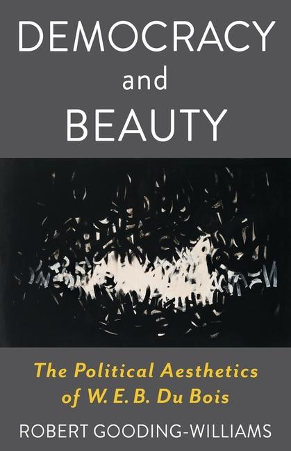 Democracy and Beauty: The Political Aesthetics of W. E. B. Du Bois