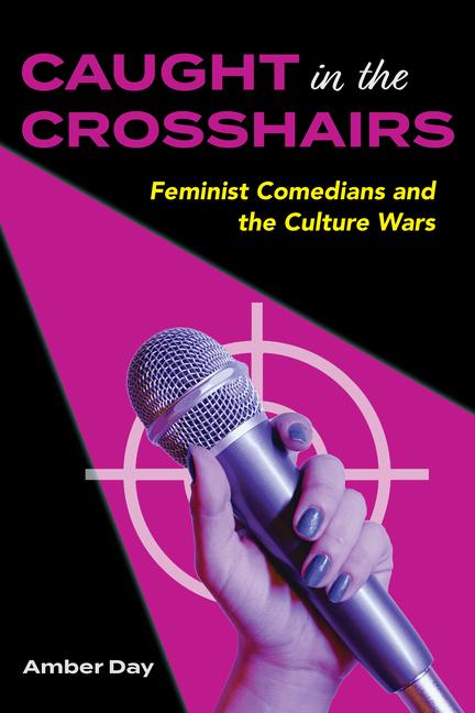 Caught in the Crosshairs: Feminist Comedians and the Culture Wars