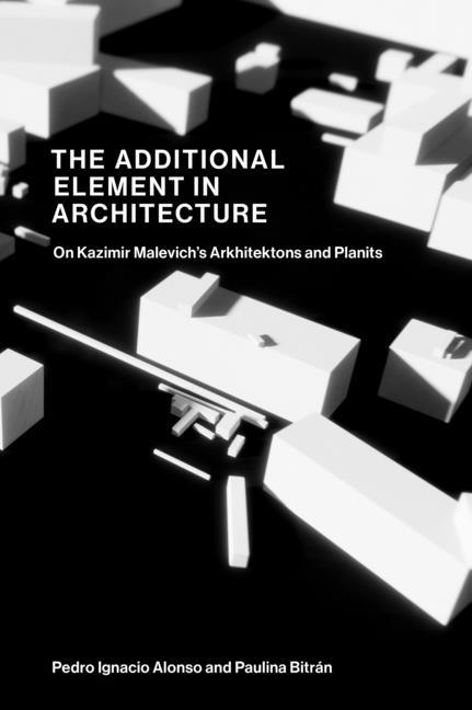 Additional Element in Architecture: On Kazimir Malevich's Arkhitektons and Planits