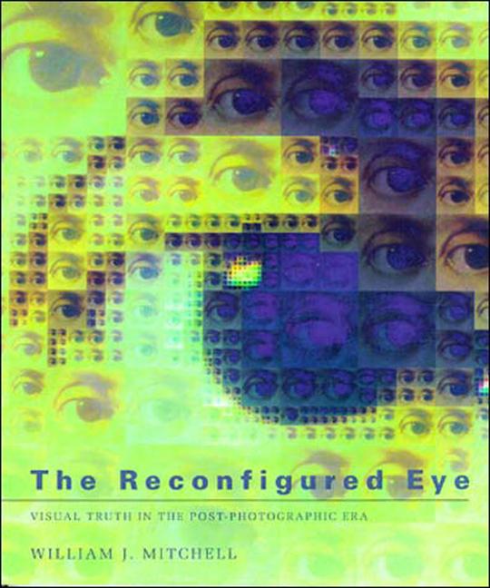 Reconfigured Eye: Visual Truth in the Post-Photographic Era (Revised)