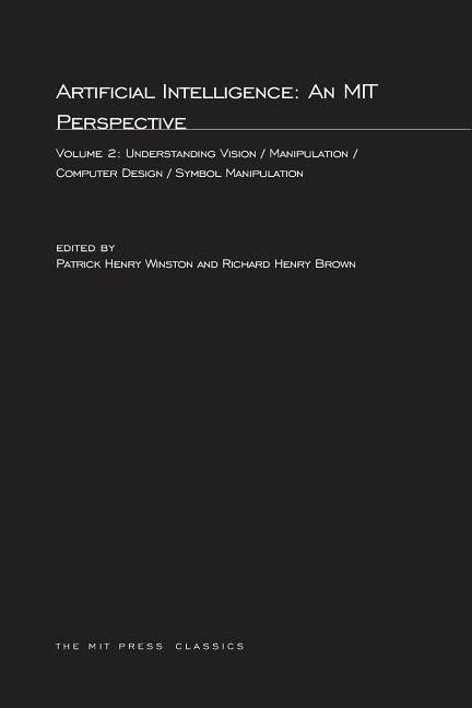 Artificial Intelligence: An MIT Perspective, Volume 2: Understanding Vision/Manipulation/Computer De