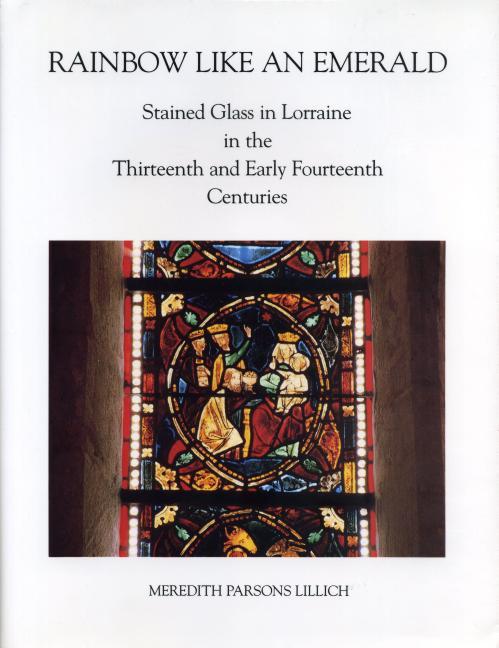 Rainbow Like an Emerald: Stained Glass in Lorraine in the Thirteenth and Early Fourteenth Centuries