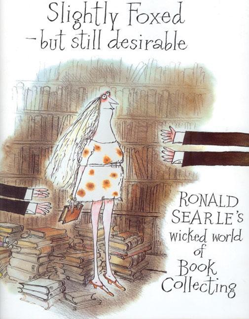 Slightly Foxed/Still Desirable: Ronald Searle's Wicked World of Book Collecting