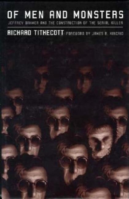 Of Men and Monsters: Jeffrey Dahmer and the Construction of the Serial Killer