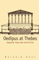 Oedipus at Thebes: Sophocles Tragic Hero and His Time (Revised)