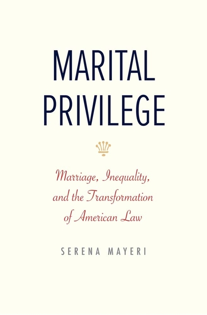 Marital Privilege: Marriage, Inequality, and the Transformation of American Law