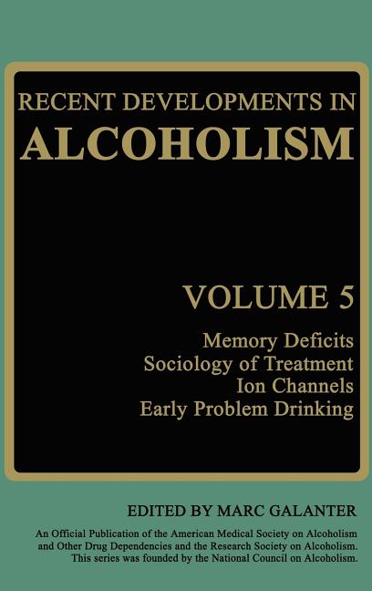 Recent Developments in Alcoholism: Memory Deficits Sociology of Treatment Ion Channels Early Problem