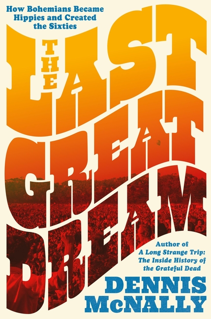 Last Great Dream: How Bohemians Became Hippies and Created the Sixties