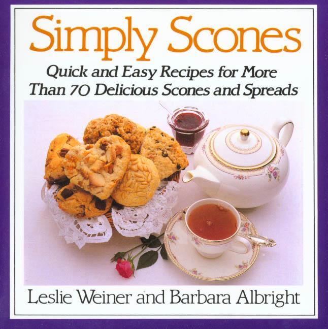 Simply Scones: Quick and Easy Recipes for More Than 70 Delicious Scones and Spreads