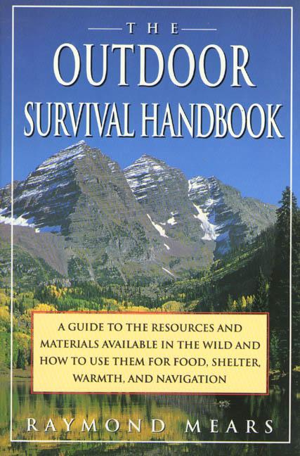 Outdoor Survival Handbook: A Guide to the Resources & Material Available in the Wild & How to Use Th