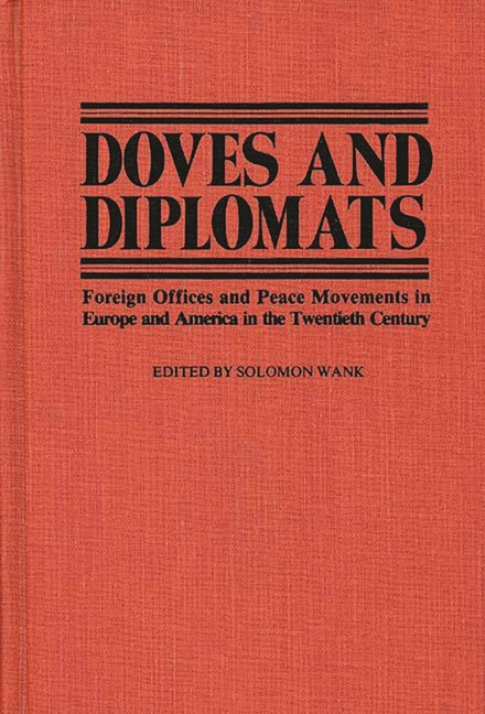 Doves and Diplomats: Foreign Offices and Peace Movements in Europe and America in the Twentieth Cent