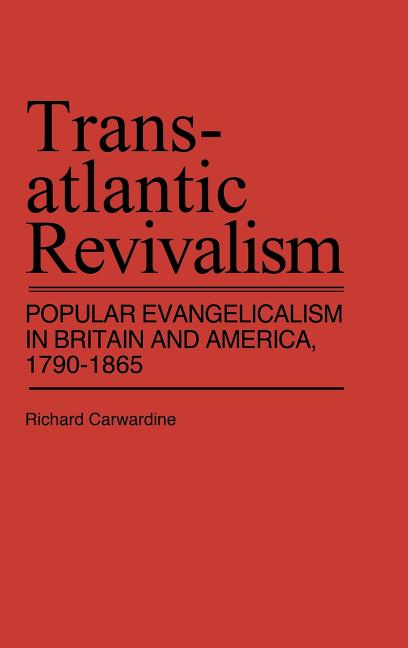 Transatlantic Revivalism: Popular Evangelicalism in Britain and America, 1790$1865