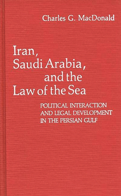 Iran, Saudi Arabia, and the Law of the Sea: Political Interaction and Legal Development in the Persi