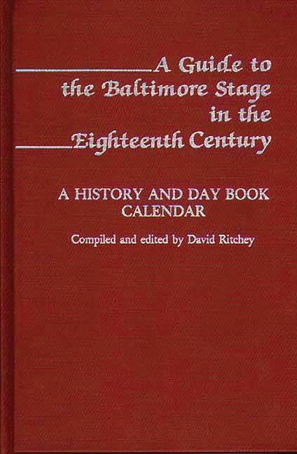 Guide to the Baltimore Stage in the Eighteenth Century: A History and Day Book Calendar