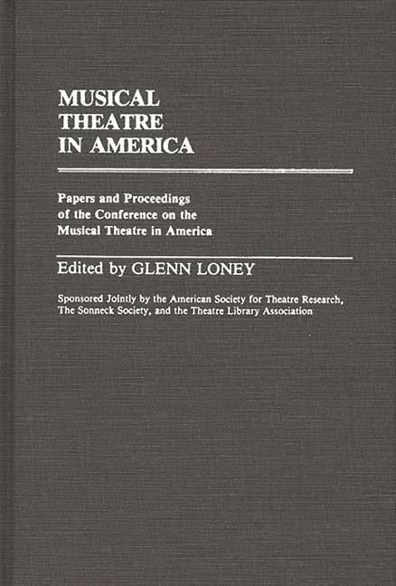 Musical Theatre in America: Papers and Proceedings of the Conference on the Musical Theatre in Ameri