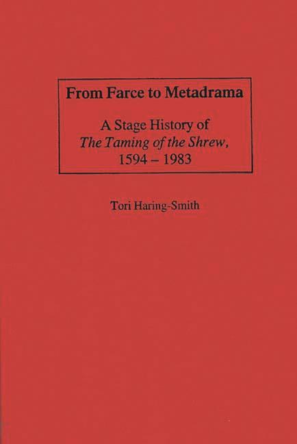 From Farce to Metadrama: A Stage History of the Taming of the Shrew, 1594-1983