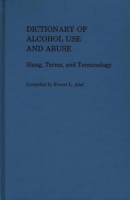 Dictionary of Alcohol Use and Abuse: Slang, Terms, and Terminology