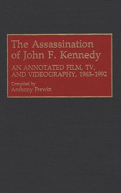 Assassination of John F. Kennedy: An Annotated Film, TV, and Videography, 1963-1992