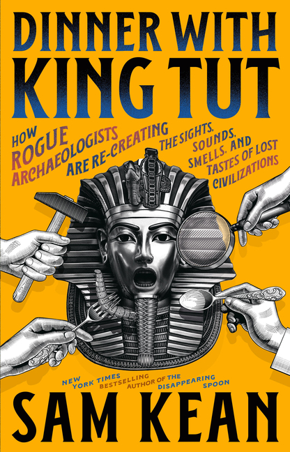 Dinner with King Tut: How Rogue Archaeologists Are Re-Creating the Sights, Sounds, Smells, and Taste