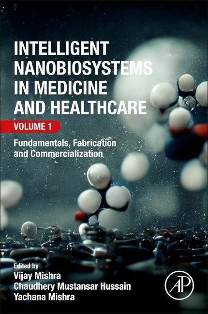 Intelligent Nanobiosystems in Medicine and Healthcare, Volume 1: Fundamentals, Fabrication and Comme