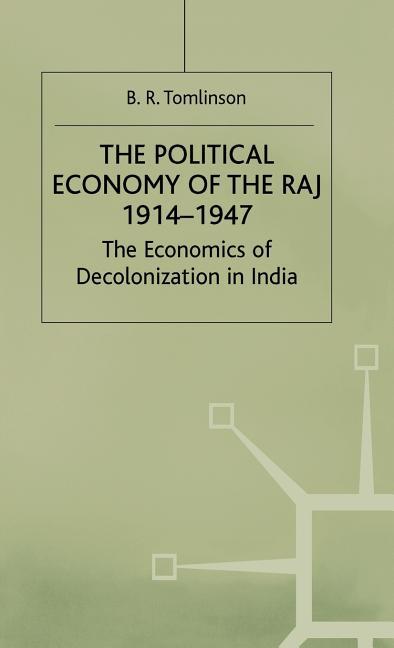 Political Economy of the Raj 1914-1947: The Economics of Decolonization in India (1979)