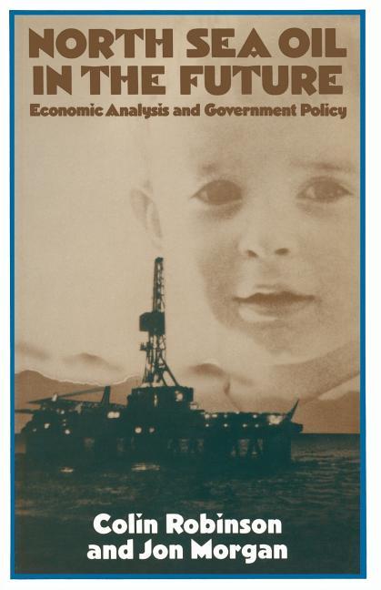 North Sea Oil in the Future: Economic Analysis and Government Policy (1978)