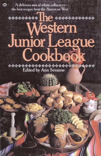 Western Junior League Cookbook: A Delicious Mix of Ethnic Influences- The Best Recipes from the Amer