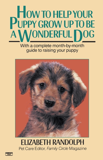 How to Help Your Puppy Grow Up to Be a Wonderful Dog: With a Complete Month-By-Month Guide to Raisin